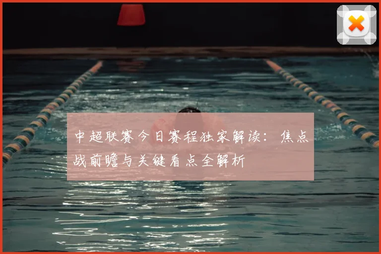 中超联赛今日赛程独家解读：焦点战前瞻与关键看点全解析