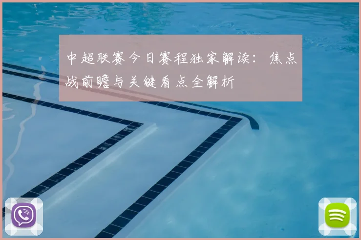 中超联赛今日赛程独家解读：焦点战前瞻与关键看点全解析